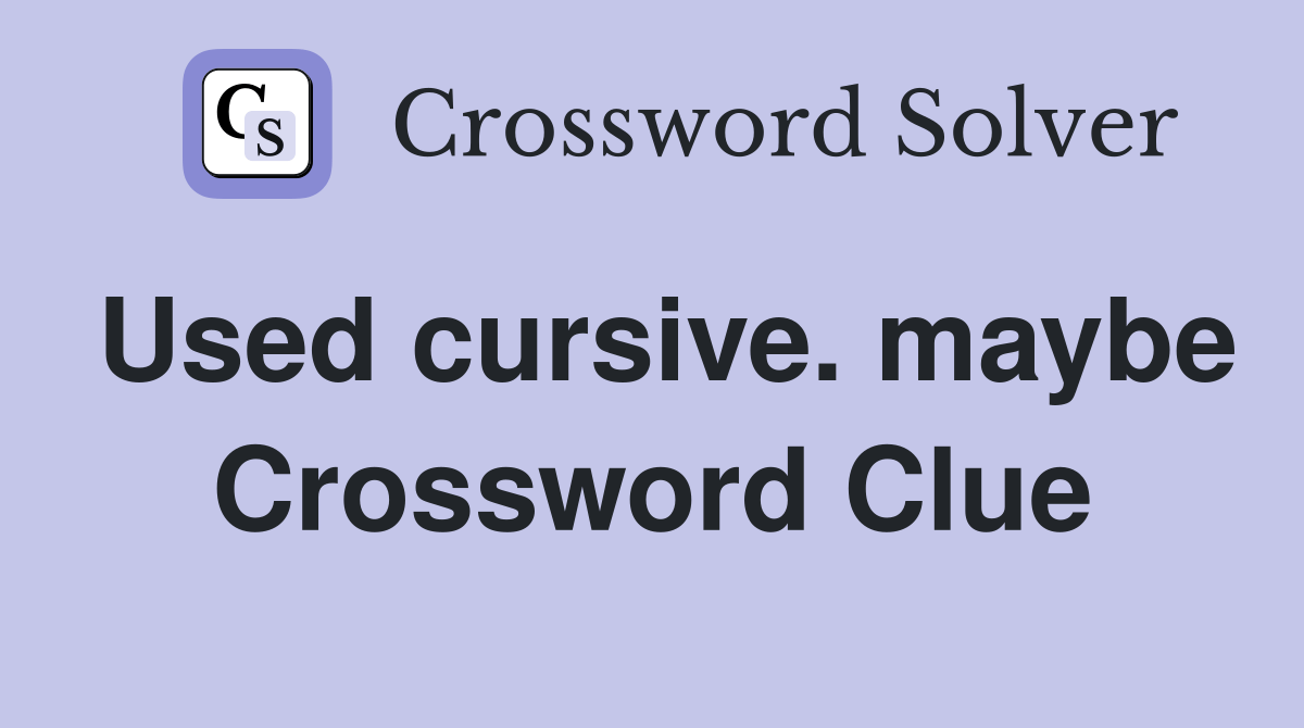 Used cursive. maybe Crossword Clue Answers Crossword Solver
